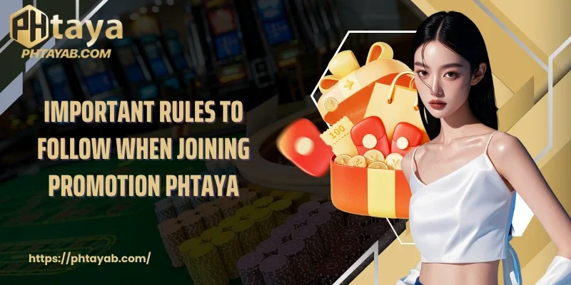 Important rules to follow when joining Promotion PHTAYA