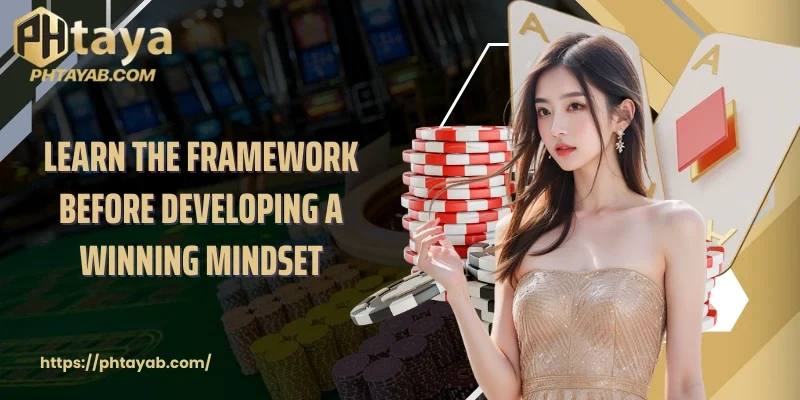 Learn the framework before developing a winning mindset