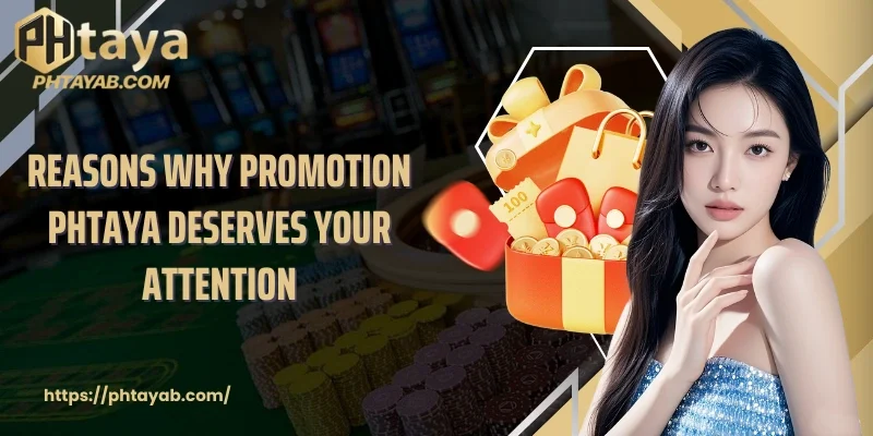 Reasons why promotion PHTAYA deserves your attention