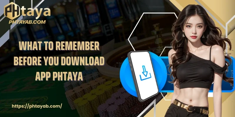 What to remember before you Download App PHTAYA